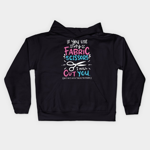 If You Use My Fabric Scissors I Will Cut You Kids Hoodie by Psitta